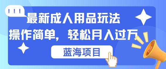 最新成人用品项目玩法，操作简单，动动手，轻松日入几张-SSOKS网创项目-分享创业资讯_最新网络项目资源