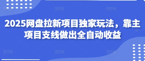 2025网盘拉新项目独家玩法，靠主项目支线做出全自动收益 2025-04-15 分类：VIP教程 / 网赚教程 / 网赚项目 评论(0)-SSOKS网创项目-分享创业资讯_最新网络项目资源