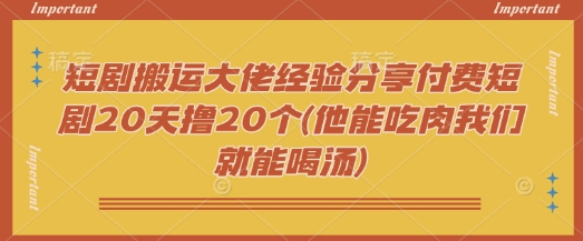 短剧搬运大佬经验分享付费短剧20天撸20个(他能吃肉我们就能喝汤) 2025-02-26 分类：VIP教程 / 网赚教程 / 网赚项目 评论(0)-SSOKS网创项目-分享创业资讯_最新网络项目资源