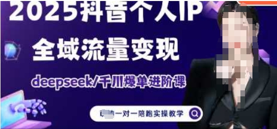 2025个人IP短视频带货(进阶版)全域流量变现，deepseek千川爆单进阶课-SSOKS网创项目-分享创业资讯_最新网络项目资源