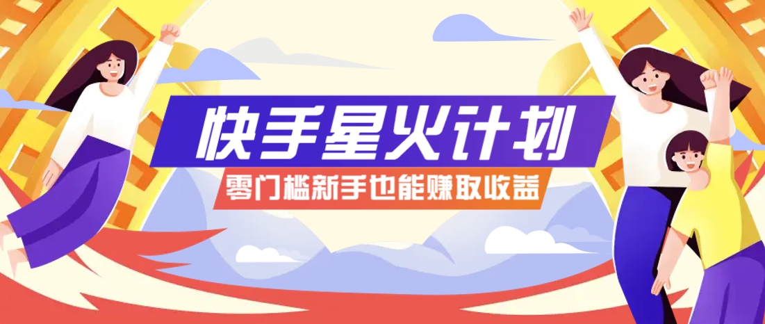 快手星火计划，零门槛、零粉丝也能参与，而且收益可观，一条视频爆赚7000+！-SSOKS网创项目-分享创业资讯_最新网络项目资源
