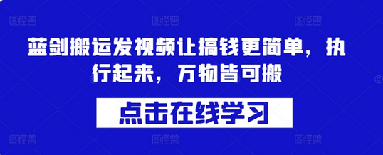 蓝剑搬运发视频让搞钱更简单，执行起来，万物皆可搬-SSOKS网创项目-分享创业资讯_最新网络项目资源
