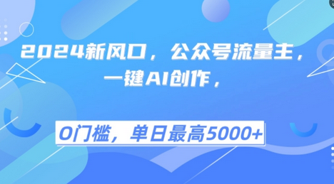 2024新风口，公众号流量主，一键AI创作，单日最高5张+，小白一学就会-SSOKS网创项目-分享创业资讯_最新网络项目资源