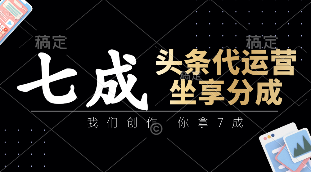 头条代运营：我们创作，你拿7成，简单操作，坐享分成-SSOKS网创项目-分享创业资讯_最新网络项目资源