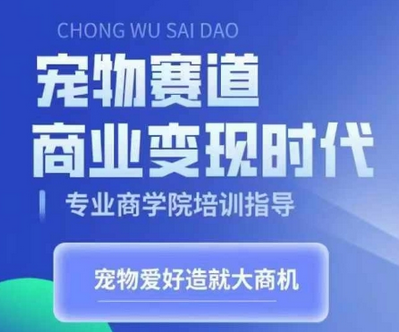 宠物赛道商业变现时代，学习宠物短视频带货变现，将宠物热爱变成事业-SSOKS网创项目-分享创业资讯_最新网络项目资源