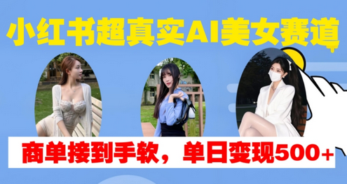小红书超真实AI美女赛道，商单拿到手软，单日变现500+-SSOKS网创项目-分享创业资讯_最新网络项目资源
