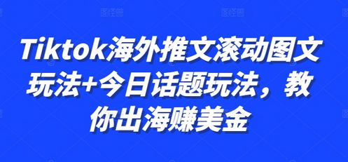 Tiktok海外推文滚动图文玩法+今日话题玩法，教你出海赚美金-SSOKS网创项目-分享创业资讯_最新网络项目资源