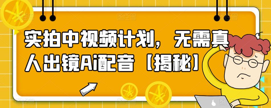 实拍中视频计划，无需真人出镜Ai配音【揭秘】-SSOKS网创项目-分享创业资讯_最新网络项目资源