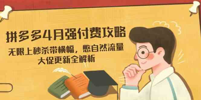 拼多多4月强付费攻略，无限上秒杀带横幅，憋自然流量，大促更新全解析-SSOKS网创项目-分享创业资讯_最新网络项目资源