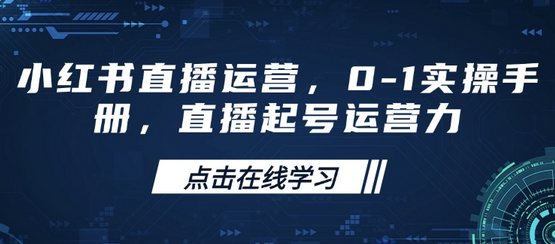 小红书直播运营，0-1实操手册，直播起号运营力 2025-02-15 分类：VIP教程 / 短视频 / 网赚项目 评论(0)-SSOKS网创项目-分享创业资讯_最新网络项目资源