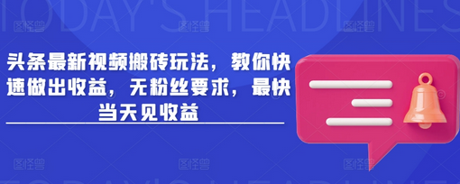 头条最新视频搬砖玩法，教你快速做出收益，无粉丝要求，最快当天见收益-SSOKS网创项目-分享创业资讯_最新网络项目资源
