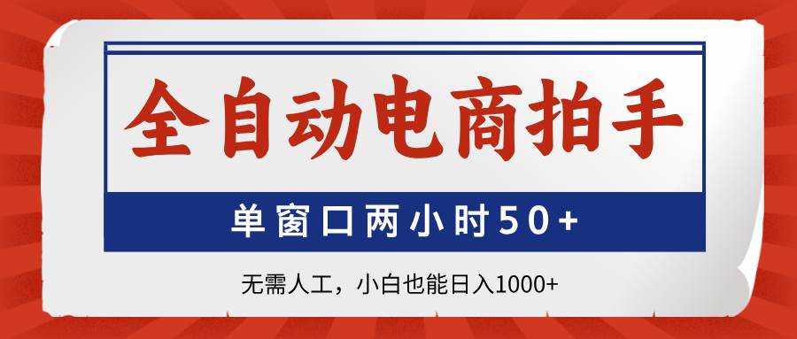 （14416期）全自动电商拍手，单窗口两小时50+无需人工，小白也能日入1000+-SSOKS网创项目-分享创业资讯_最新网络项目资源