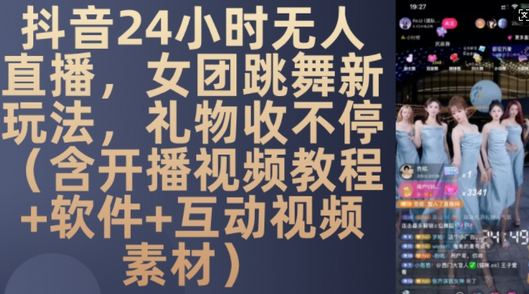 DY 24小时无人直播，女团跳舞新玩法，礼物收不停(含开播视频教程+软件+互动视频素材)-SSOKS网创项目-分享创业资讯_最新网络项目资源