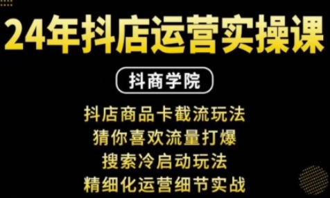 抖音小店运营实操课：抖店商品卡截流玩法，猜你喜欢流量打爆，搜索冷启动玩法，精细化运营细节实战-SSOKS网创项目-分享创业资讯_最新网络项目资源