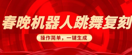 春晚机器人复刻，AI机器人搞怪赛道，操作简单适合，一键去重，无脑搬运实现日入3张(详细教程)-SSOKS网创项目-分享创业资讯_最新网络项目资源