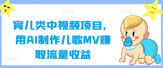 育儿类中视频项目，用AI制作儿歌MV赚取流量收益-SSOKS网创项目-分享创业资讯_最新网络项目资源