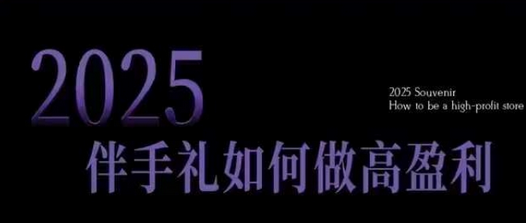 2025伴手礼如何做高盈利门店，小白保姆级伴手礼开店指南，伴手礼最新实战10大攻略，突破获客瓶颈-SSOKS网创项目-分享创业资讯_最新网络项目资源
