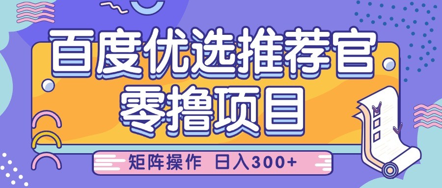 百度优选推荐官，零撸项目，简单好操作，小白也可轻松上手，矩阵操作，日入300+-SSOKS网创项目-分享创业资讯_最新网络项目资源