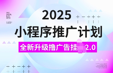 2025小程序推广计划，全新升级撸广告挂JI2.0玩法，日入多张，小白可做-SSOKS网创项目-分享创业资讯_最新网络项目资源