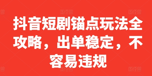 抖音短剧锚点玩法全攻略，出单稳定，不容易违规-SSOKS网创项目-分享创业资讯_最新网络项目资源