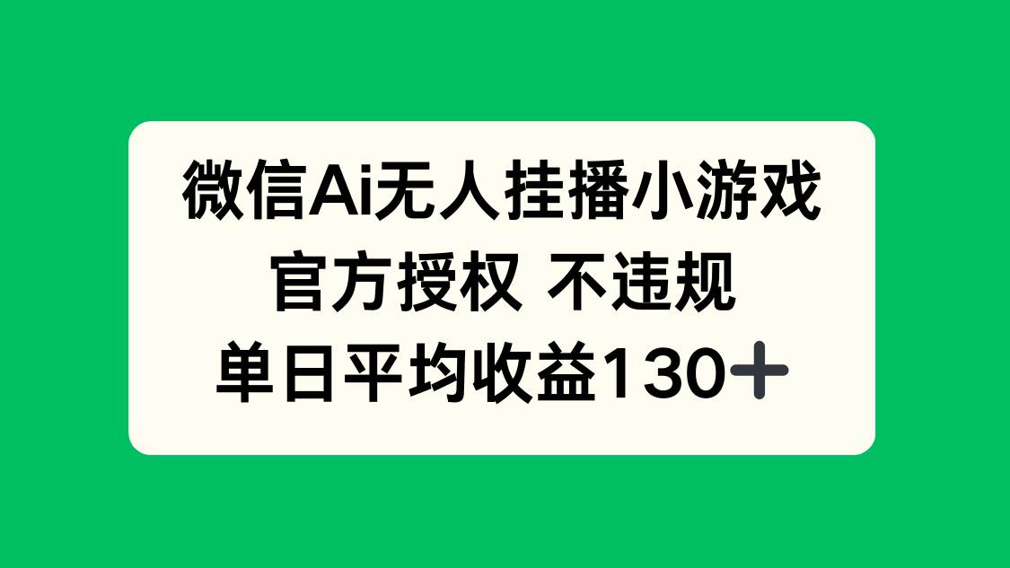 （14396期）微信AI无人挂播小游戏，官方授权 不违规，单日收益130+-SSOKS网创项目-分享创业资讯_最新网络项目资源