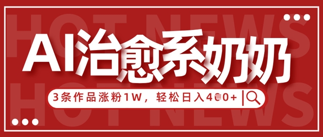 AI治愈系老奶奶情感赛道，3条作品涨粉1W+，小白轻松日入4张+-SSOKS网创项目-分享创业资讯_最新网络项目资源