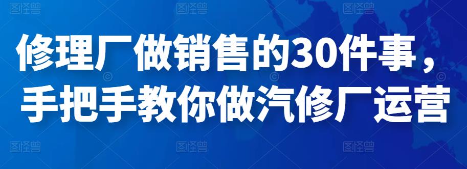 修理厂做销售的30件事，手把手教你做汽修厂运营-SSOKS网创项目-分享创业资讯_最新网络项目资源