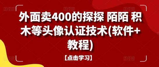 外面卖400的探探 陌陌 积木等头像认证技术(软件+教程)-SSOKS网创项目-分享创业资讯_最新网络项目资源
