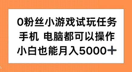 0粉丝小游戏试玩任务，手机电脑都可以操作，小白也能月入5000+-SSOKS网创项目-分享创业资讯_最新网络项目资源