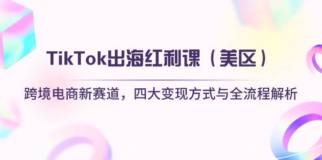 （14382期）TikTok出海红利课（美区）跨境电商新赛道，四大变现方式与全流程解析-SSOKS网创项目-分享创业资讯_最新网络项目资源
