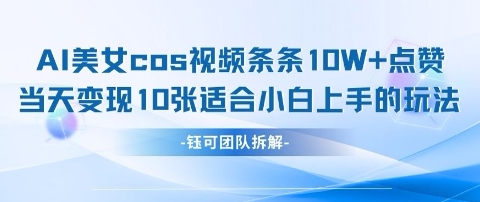AI剑与美女cos视频，条条10W+点赞，当天变现多张，适合小白上手的好玩法-SSOKS网创项目-分享创业资讯_最新网络项目资源