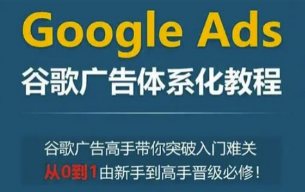 Google Ads谷歌广告体系化教程，谷歌广告高手带你突破入门难关，从0到1由新手到高手晋级必修-SSOKS网创项目-分享创业资讯_最新网络项目资源