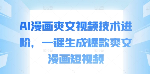 AI漫画爽文视频技术进阶，一键生成爆款爽文漫画短视频-SSOKS网创项目-分享创业资讯_最新网络项目资源