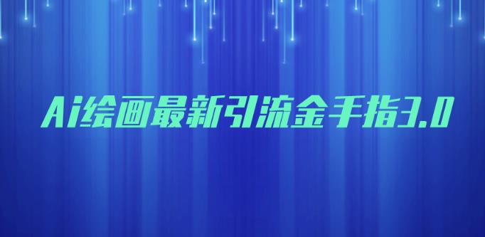 AI绘画最新引流金手指3.0，可靠的流量变现方式，小白日入200+【揭秘】-SSOKS网创项目-分享创业资讯_最新网络项目资源
