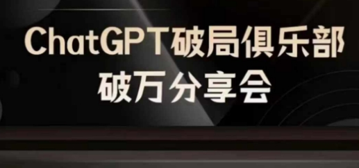 AI破局俱乐部-ChatGPT破局俱乐部破万分享会，AI时代来临，未来已来-SSOKS网创项目-分享创业资讯_最新网络项目资源