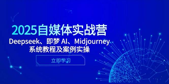 （14640期）2025自媒体实战营，Deepseek、即梦 AI、Midjourney系统教程及案例实操-SSOKS网创项目-分享创业资讯_最新网络项目资源