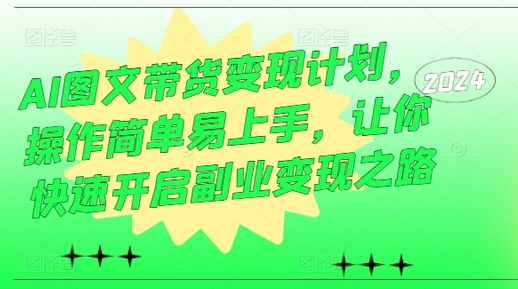 AI图文带货变现计划，操作简单易上手，让你快速开启副业变现之路-SSOKS网创项目-分享创业资讯_最新网络项目资源