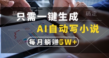 只需一键生成，AI自动写小说，实现躺着也能写作，每月收益过1w【揭秘】-SSOKS网创项目-分享创业资讯_最新网络项目资源