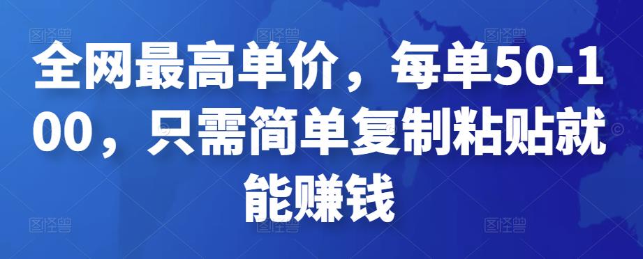 全网最高单价，每单50-100，只需简单复制粘贴就能赚钱-SSOKS网创项目-分享创业资讯_最新网络项目资源