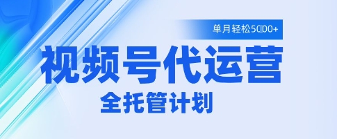 视频号代运营2.0，全程托管招募，单月轻松变现5k【揭秘】-SSOKS网创项目-分享创业资讯_最新网络项目资源